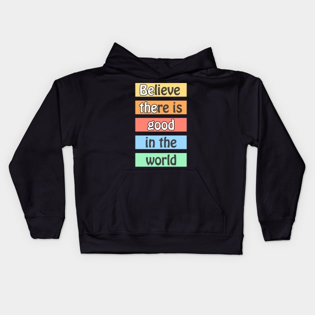 Believe there is good in the world - optimistic motivational quote for a better planet Kids Hoodie by punderful_day